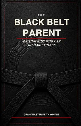 The Black Belt Parent: Raising Kids Who Can Do Hard Things — official book cover